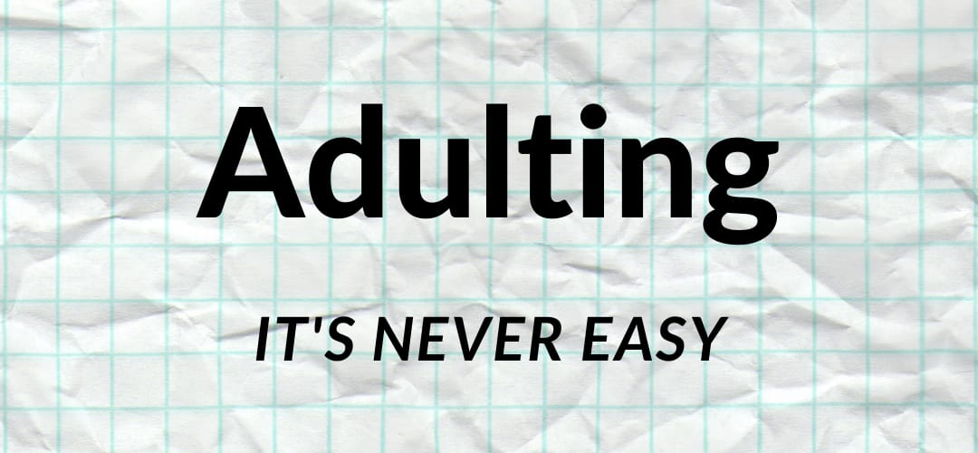 Adulting is Never Easy No Matter Your Age