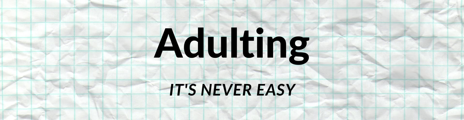 Adulting - its Never Easy